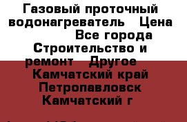 Газовый проточный водонагреватель › Цена ­ 1 800 - Все города Строительство и ремонт » Другое   . Камчатский край,Петропавловск-Камчатский г.